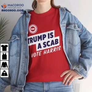Trump Is A Scab Vote Harris Shirt