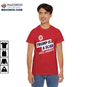 Trump Is A Scab Vote Harris Shirt 2 Trump Is A Scab Vote Harris Shirt