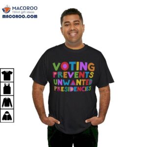 Voting Prevents Unwanted Presidencies Shirt