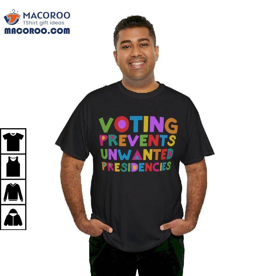 Voting Prevents Unwanted Presidencies Shirt Voting Prevents Unwanted Presidencies Shirt