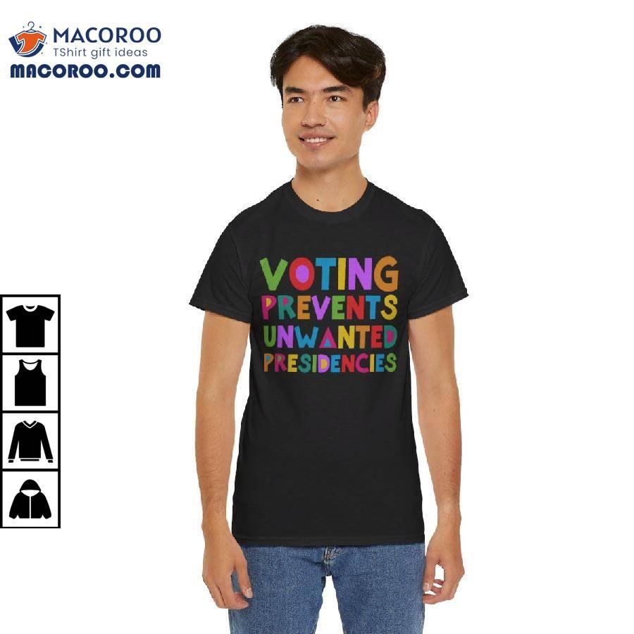 Voting Prevents Unwanted Presidencies Shirt Voting Prevents Unwanted Presidencies Shirt
