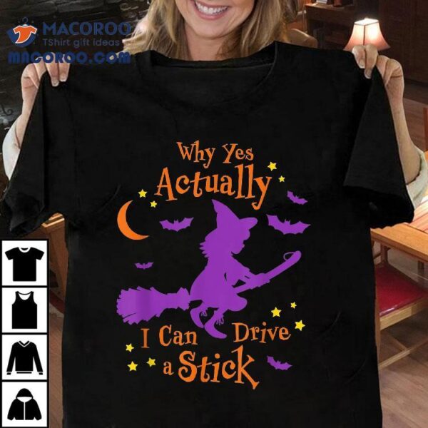 Why Yes Actually I Can Drive A Stick Halloween Witch Shirt