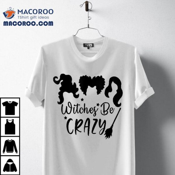 Witches Be Crazy Funny Halloween Shirt