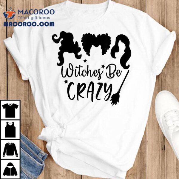 Witches Be Crazy Funny Halloween Shirt