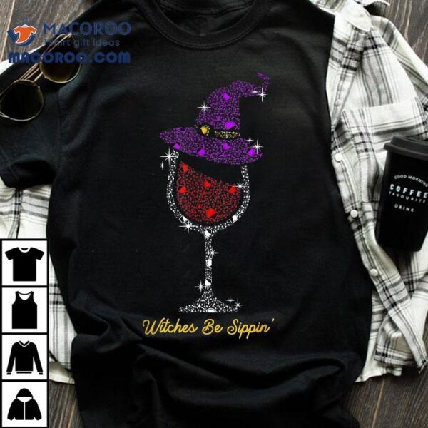 Witches Be Sippin’ Witch Squad Wine Glass Halloween Party Shirt