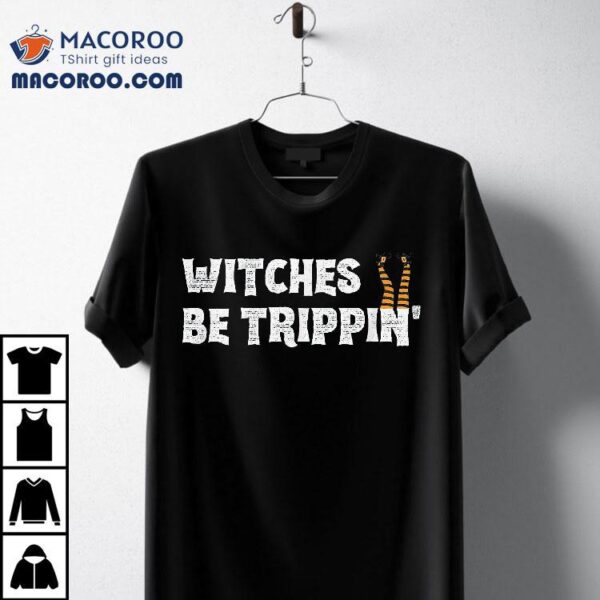 Witches Be Trippin’ Funny Halloween Witch Humor Costume Shirt