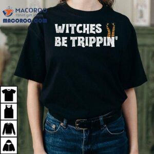 Witches Be Trippin Funny Halloween Witch Humor Costume Tshirt