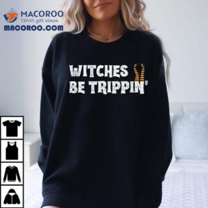 Witches Be Trippin Funny Halloween Witch Humor Costume Tshirt