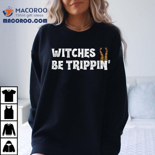 Witches Be Trippin’ Funny Halloween Witch Humor Costume Shirt