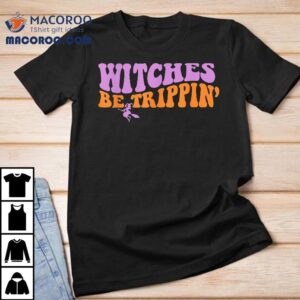 Witches Be Trippin – Funny Witch Halloween Outfit Shirt