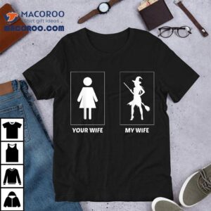 Your Wife My Witch Funny Halloween Comparing Wives Shirt