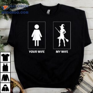 Your Wife My Witch Funny Halloween Comparing Wives Tshirt