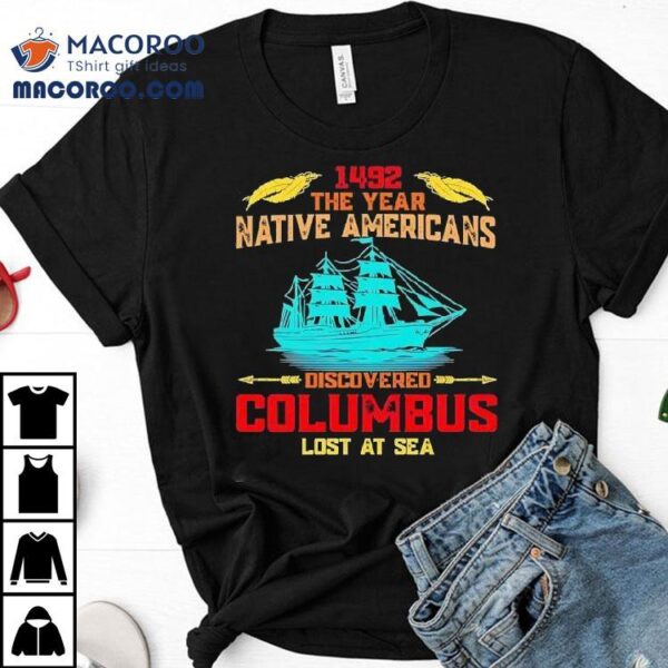 1492 The Year Native Americans Discovered Columbus Lost At Sea Shirt