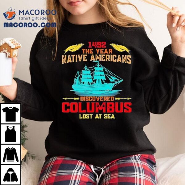 1492 The Year Native Americans Discovered Columbus Lost At Sea Shirt