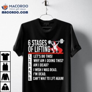 6 Stages Of Lifting For Powerlifter And Bodybuilder Shirt