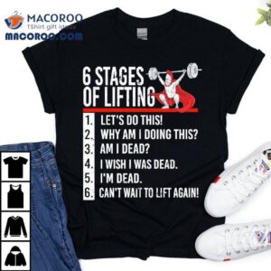 6 Stages Of Lifting For Powerlifter And Bodybuilder Shirt