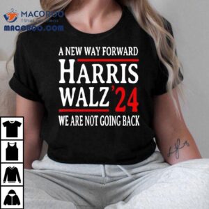 A New Way Forward Harris Walz ’24 We Are Not Going Back Shirt
