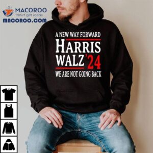 A New Way Forward Harris Walz ’24 We Are Not Going Back Shirt