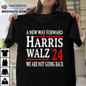 A New Way Forward Harris Walz We Are Not Going Back Tshirt