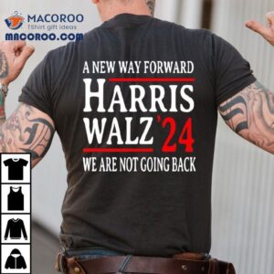 A New Way Forward Harris Walz We Are Not Going Back Tshirt
