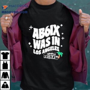 Ab6ix Was In Los Angeles Shirt