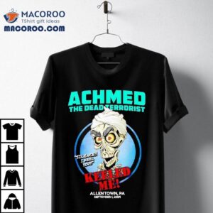 Achmed The Dead Terrorist Keeled Me Allentown Pa In Jeff Dunham Tshirt