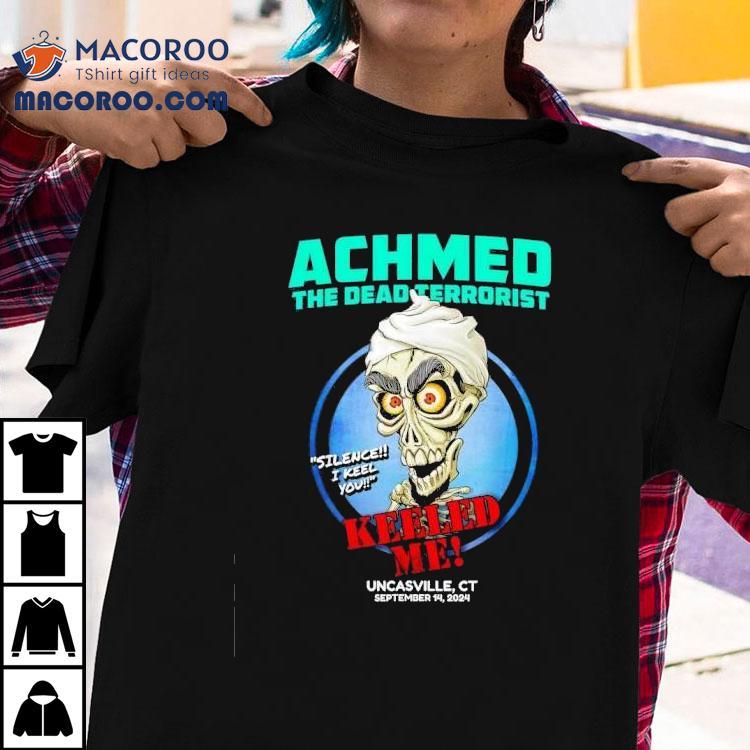 Achmed The Dead Terrorist Uncasville Keeled Me Shirt Achmed The Dead Terrorist Uncasville Keeled Me Shirt