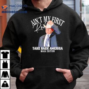 Ain T My First Rodeo Take Back America Maga Edition Tshirt