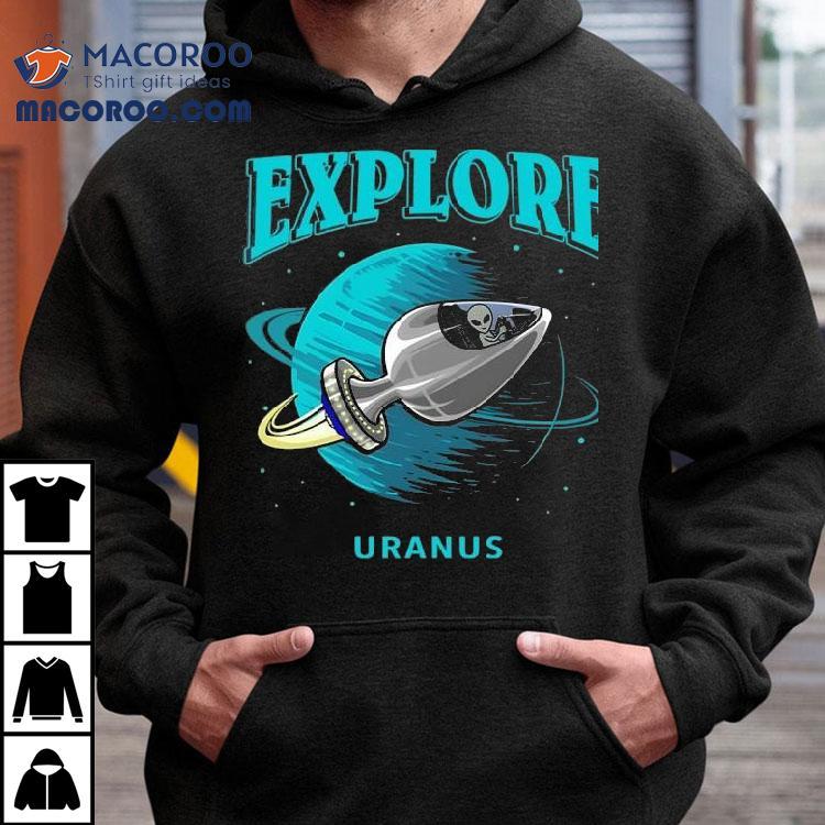 Alien Explore Uranus Shirt Alien Explore Uranus Shirt