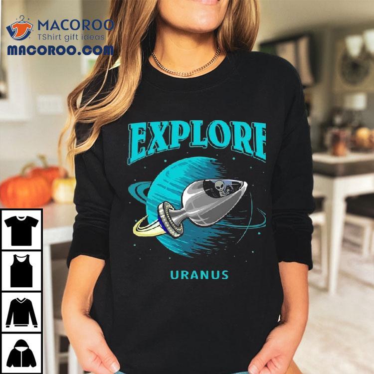 Alien Explore Uranus Shirt Alien Explore Uranus Shirt