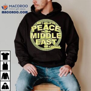 All I Want Is Peace In The Middle East And A Blowjob Tshirt