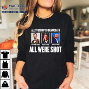 All Were Shot Up To Democrats All Were Shot Shirt