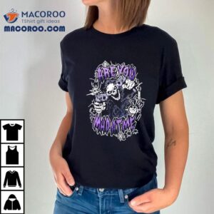 Are You The Mad At Me Shirt 3 Are You The Mad At Me Tshirt