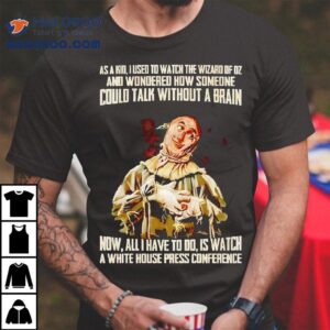 As A Kid Used To Watch The Wizard Of Oz And Wondered How Someone Could Talk Without A Brain Shirt