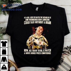 As A Kid Used To Watch The Wizard Of Oz And Wondered How Someone Could Talk Without A Brain Tshirt