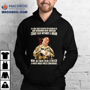 As A Kid Used To Watch The Wizard Of Oz And Wondered How Someone Could Talk Without A Brain Tshirt