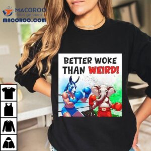 Better Woke Than Weird Shirt