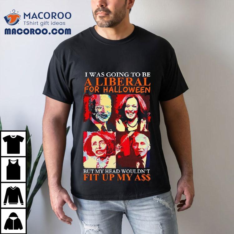 Biden Harris Pelosi Fauci I Was Going To Be A Liberal For Halloween Shirt Biden Harris Pelosi Fauci I Was Going To Be A Liberal For Halloween Shirt