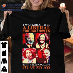 Biden Harris Pelosi Fauci I Was Going To Be A Liberal For Halloween Shirt 2 Biden Harris Pelosi Fauci I Was Going To Be A Liberal For Halloween Tshirt
