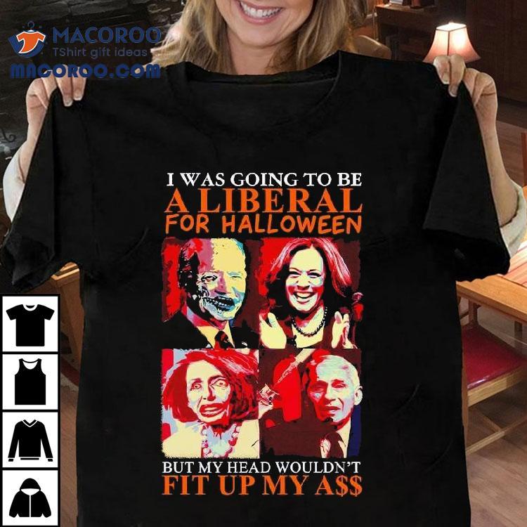 Biden Harris Pelosi Fauci I Was Going To Be A Liberal For Halloween Shirt Biden Harris Pelosi Fauci I Was Going To Be A Liberal For Halloween Shirt