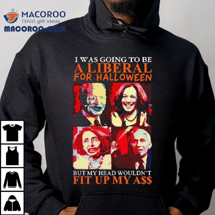 Biden Harris Pelosi Fauci I Was Going To Be A Liberal For Halloween Shirt Biden Harris Pelosi Fauci I Was Going To Be A Liberal For Halloween Shirt