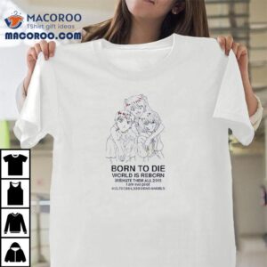 Born To Die World Is A Reborn Shirt 2 Born To Die World Is A Reborn Tshirt