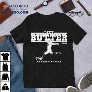 Brandon Aubrey Like Butter Dallas Cowboys Shirt 1 Brandon Aubrey Like Butter Dallas Cowboys Tshirt