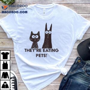 Cat And Dog They’re Eating Pets Shirt