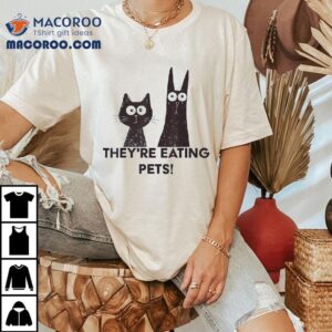 Cat And Dog They Re Eating Pets Tshirt