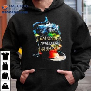 Cat I M Under No Obligation To Make Sense To You Tshirt