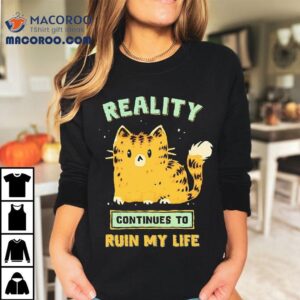 Cat Reality Continues To Ruin My Life Shirt