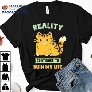 Cat Reality Continues To Ruin My Life Tshirt