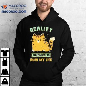 Cat Reality Continues To Ruin My Life Tshirt