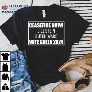 Ceasefire Now Jill Stein Butch Ware Vote Green 2024 Shirt